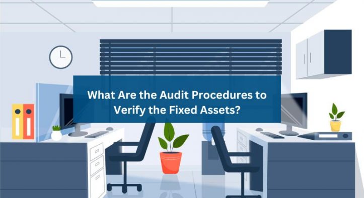 Verification of Fixed Assets in Auditing | Procedure and Purpose